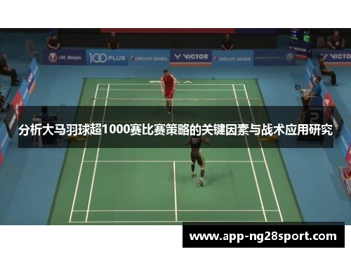分析大马羽球超1000赛比赛策略的关键因素与战术应用研究