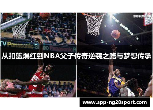 从扣篮爆红到NBA父子传奇逆袭之路与梦想传承